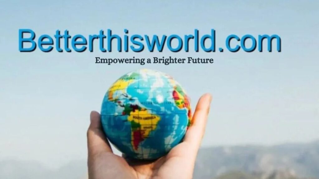 BetterThisWorld.com Empowering a Brighter Future