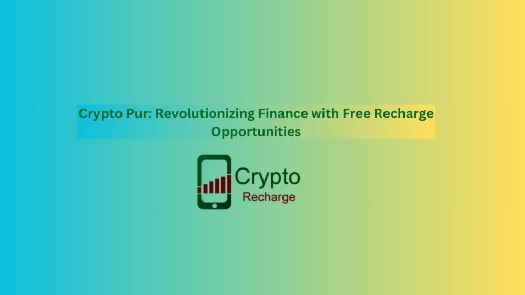 Crypto Pur: Revolutionizing Finance with Free Recharge Opportunities