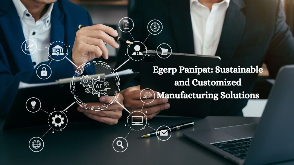 Egerp Panipat: Sustainable and Customized Manufacturing Solutions