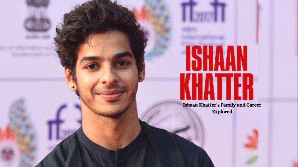 Ishaan Khatter’s Family and Career Explored