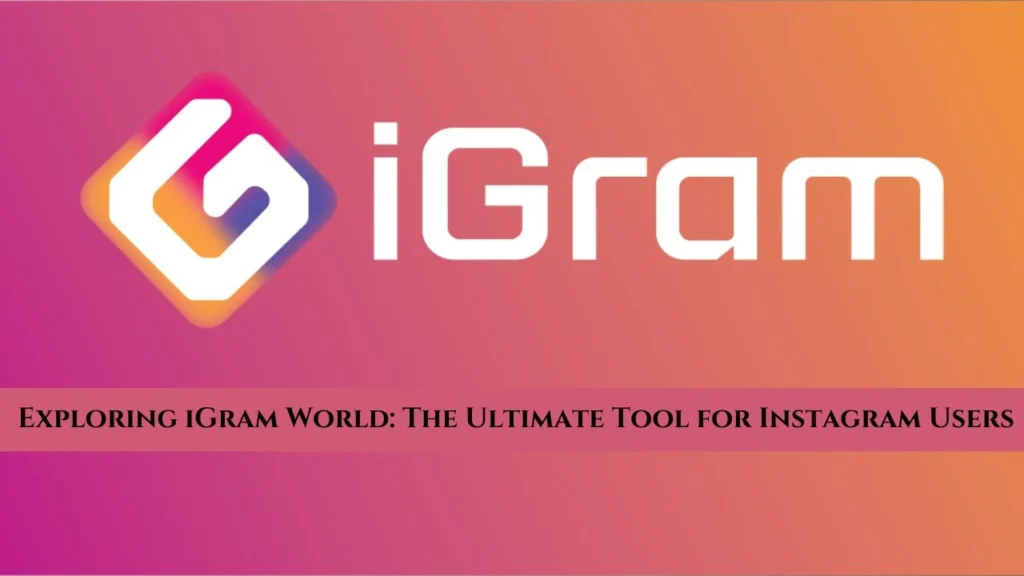 Exploring iGram World: The Ultimate Tool for Instagram Users